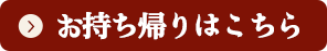 お持ち帰りはこちら